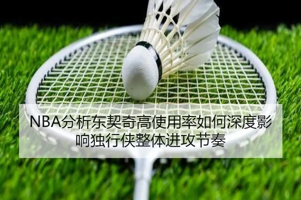 NBA分析东契奇高使用率如何深度影响独行侠整体进攻节奏 | kaiyun